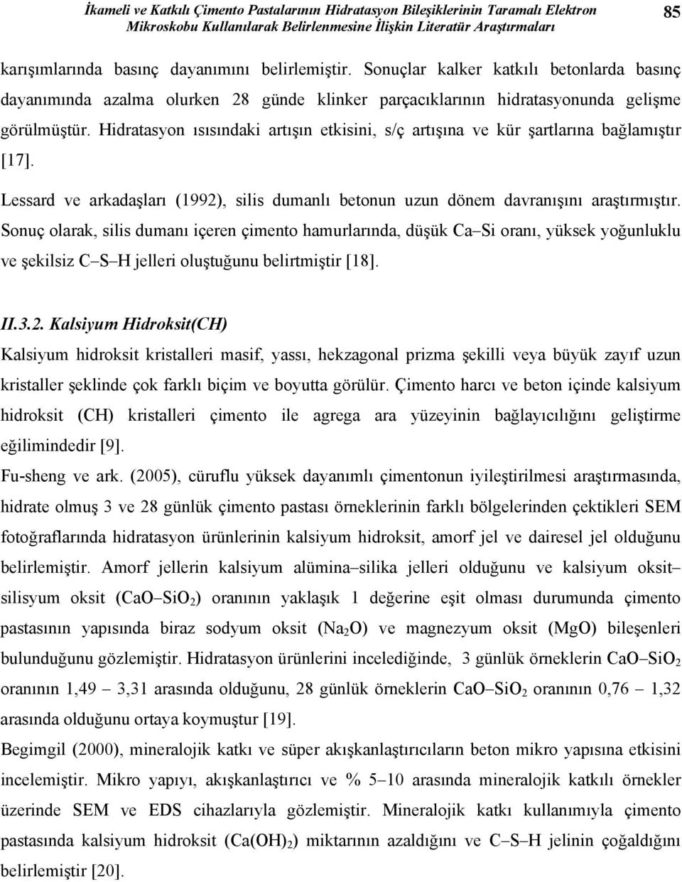 Hidratasyon ısısındaki artışın etkisini, s/ç artışına ve kür şartlarına bağlamıştır [17]. Lessard ve arkadaşları (1992), silis dumanlı betonun uzun dönem davranışını araştırmıştır.