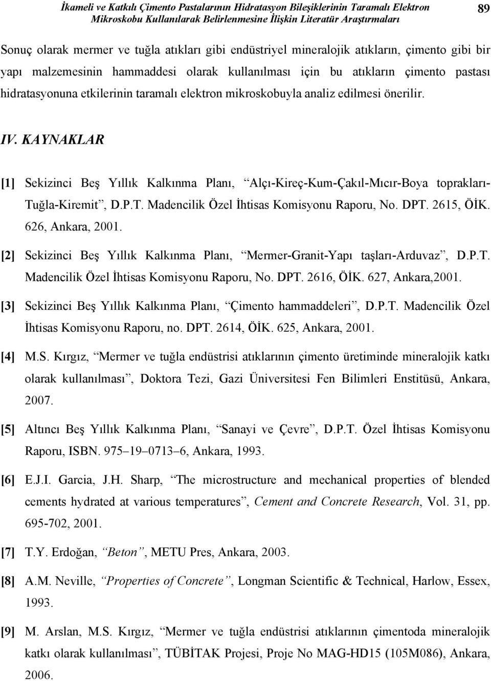 analiz edilmesi önerilir. IV. KAYNAKLAR [1] Sekizinci Beş Yıllık Kalkınma Planı, Alçı-Kireç-Kum-Çakıl-Mıcır-Boya toprakları- Tuğla-Kiremit, D.P.T. Madencilik Özel İhtisas Komisyonu Raporu, No. DPT.