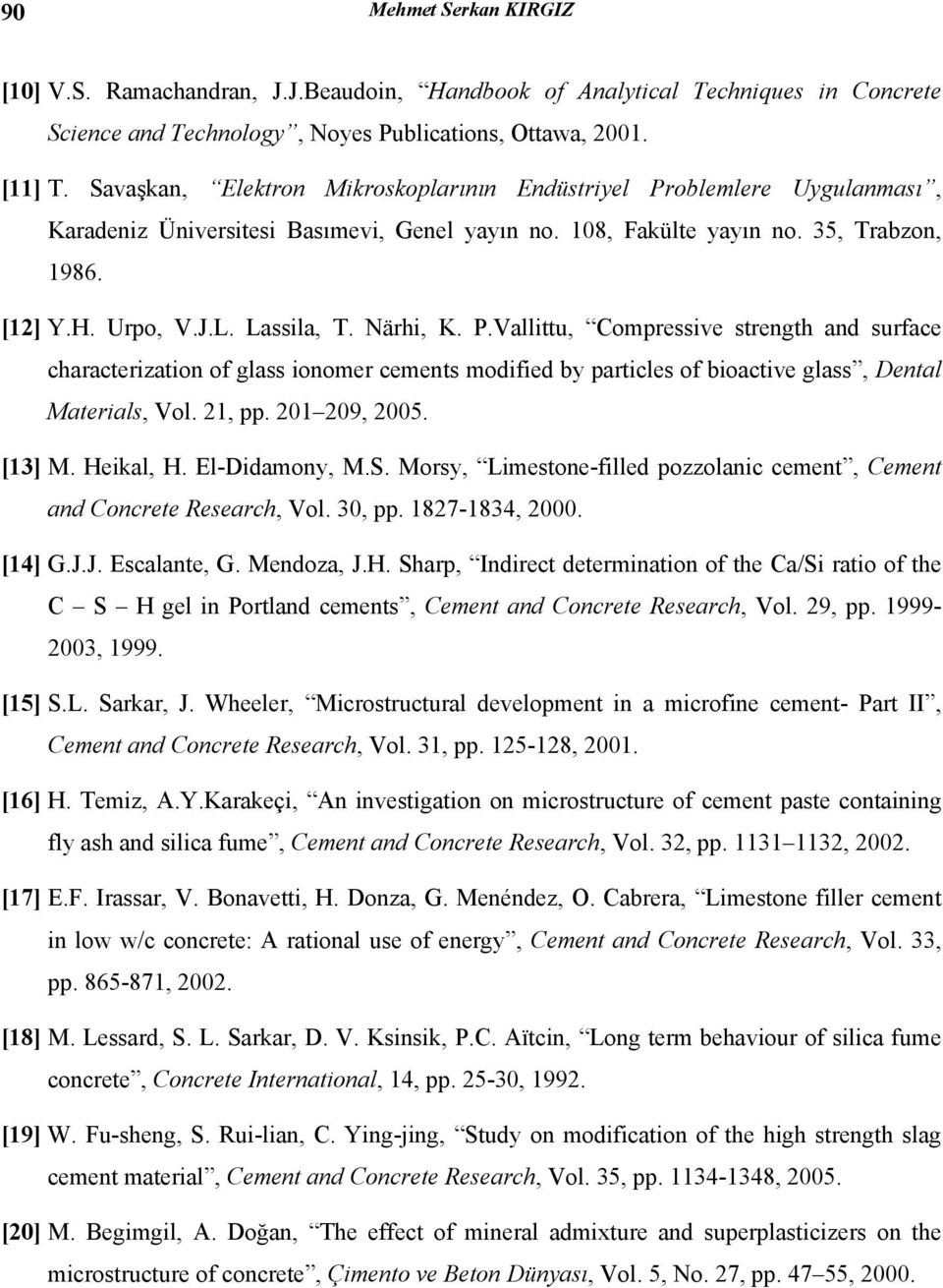 Närhi, K. P.Vallittu, Compressive strength and surface characterization of glass ionomer cements modified by particles of bioactive glass, Dental Materials, Vol. 21, pp. 201 209, 2005. [13] M.