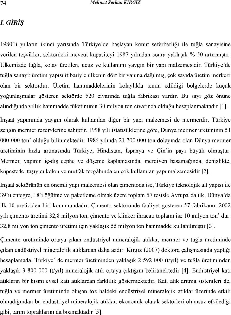 Ülkemizde tuğla, kolay üretilen, ucuz ve kullanımı yaygın bir yapı malzemesidir.