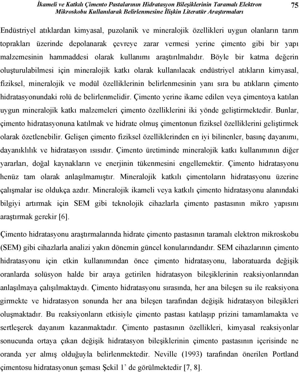 Böyle bir katma değerin oluşturulabilmesi için mineralojik katkı olarak kullanılacak endüstriyel atıkların kimyasal, fiziksel, mineralojik ve modül özelliklerinin belirlenmesinin yanı sıra bu