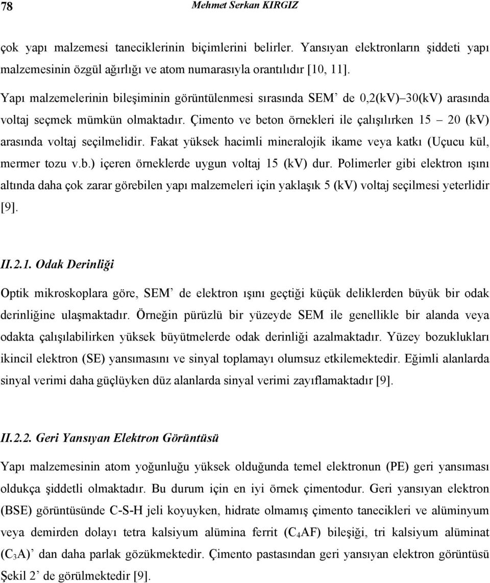 Çimento ve beton örnekleri ile çalışılırken 15 20 (kv) arasında voltaj seçilmelidir. Fakat yüksek hacimli mineralojik ikame veya katkı (Uçucu kül, mermer tozu v.b.) içeren örneklerde uygun voltaj 15 (kv) dur.