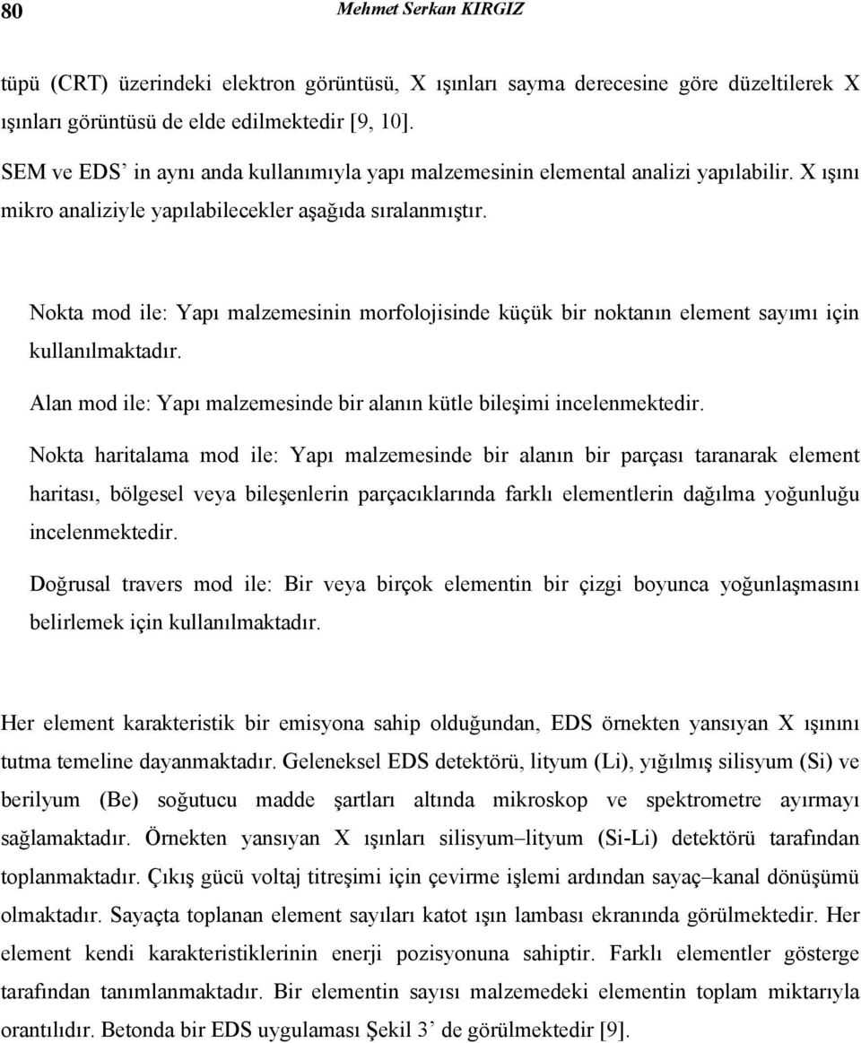 Nokta mod ile: Yapı malzemesinin morfolojisinde küçük bir noktanın element sayımı için kullanılmaktadır. Alan mod ile: Yapı malzemesinde bir alanın kütle bileşimi incelenmektedir.