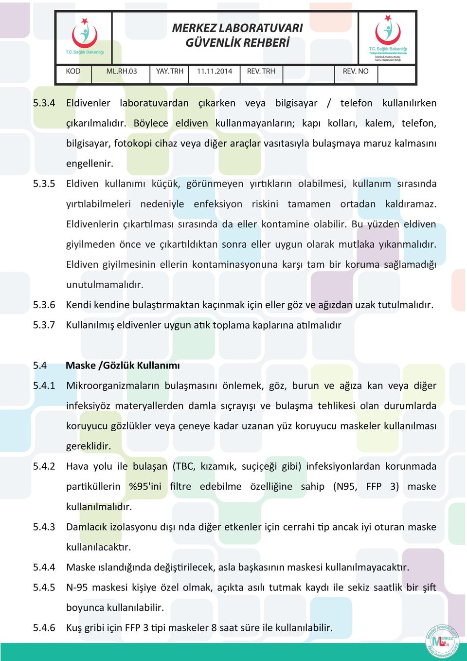 5 Eldiven kullanımı küçük, görünmeyen yırtıkların olabilmesi, kullanım sırasında yırtılabilmeleri nedeniyle enfeksiyon riskini tamamen ortadan kaldıramaz.