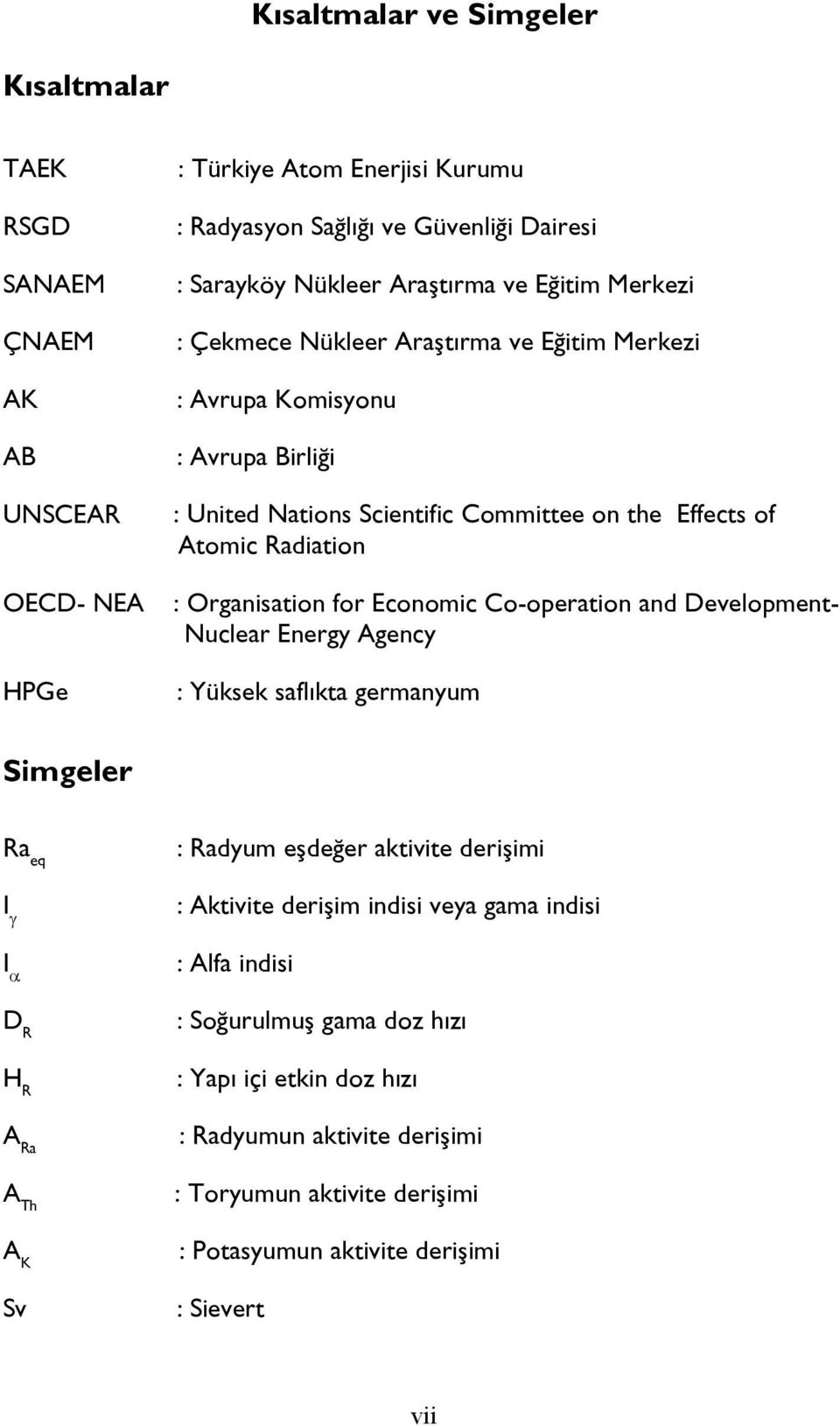 Economic Co-operation and Development- Nuclear Energy Agency : Yüksek saflıkta germanyum Simgeler Ra eq I γ I α D R H R A Ra A Th A K Sv : Radyum eşdeğer aktivite derişimi : Aktivite derişim