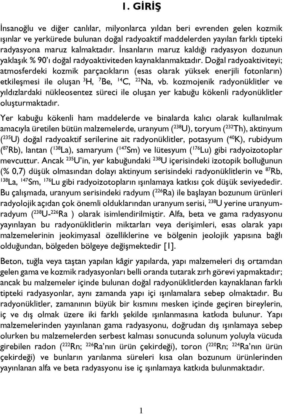 Doğal radyoaktiviteyi; atmosferdeki kozmik parçacıkların (esas olarak yüksek enerjili fotonların) etkileşmesi ile oluşan 3 H, 7 Be, 14 C, 22 Na, vb.