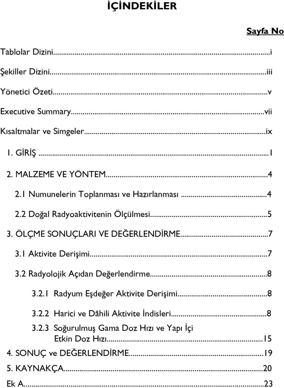 ÖLÇME SONUÇLARI VE DEĞERLENDİRME...7 3.1 Aktivite Derişimi...7 3.2 Radyolojik Açıdan Değerlendirme...8 3.2.1 Radyum Eşdeğer Aktivite Derişimi.