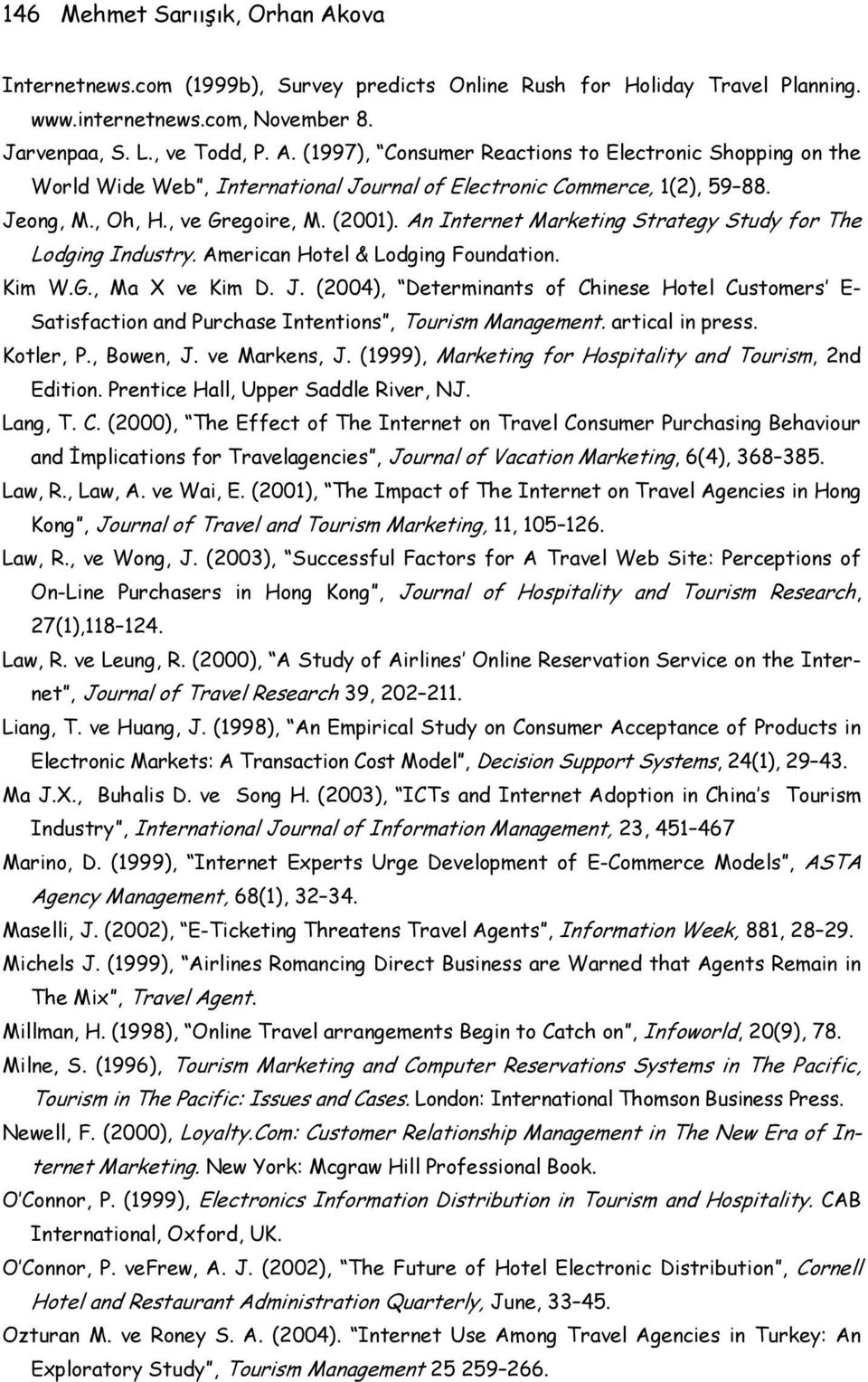 (2004), Determinants of Chinese Hotel Customers E- Satisfaction and Purchase Intentions, Tourism Management. artical in press. Kotler, P., Bowen, J. ve Markens, J.