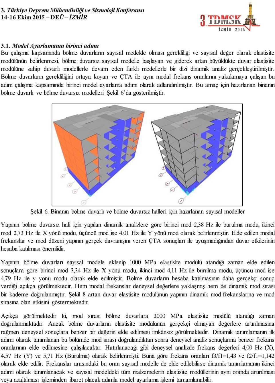 Bölme duvarların gerekliliğini ortaya koyan ve ÇTA ile aynı modal frekans oranlarını yakalamaya çalışan bu adım çalışma kapsamında birinci model ayarlama adımı olarak adlandırılmıştır.