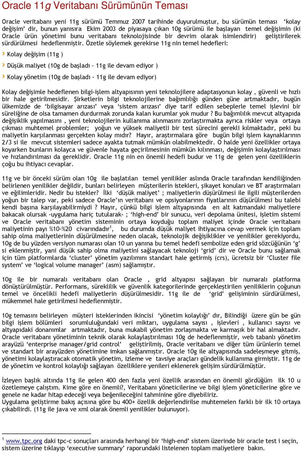 Özetle söylemek gerekirse 11g nin temel hedefleri: Kolay değişim (11g ) Düşük maliyet (10g de başladı 11g ile devam ediyor ) Kolay yönetim (10g de başladı 11g ile devam ediyor) Kolay değişimle