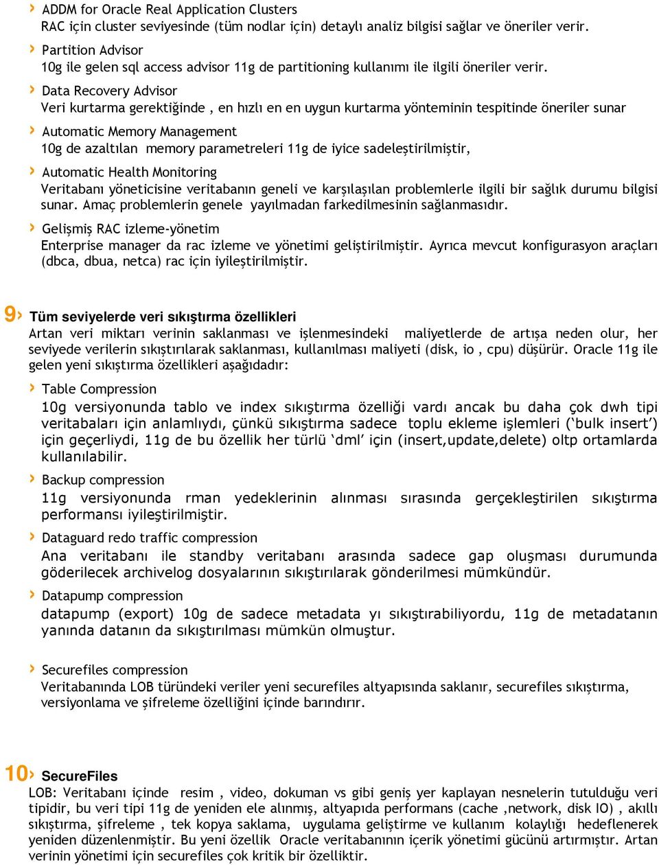 Data Recovery Advisor Veri kurtarma gerektiğinde, en hızlı en en uygun kurtarma yönteminin tespitinde öneriler sunar Automatic Memory Management 10g de azaltılan memory parametreleri 11g de iyice