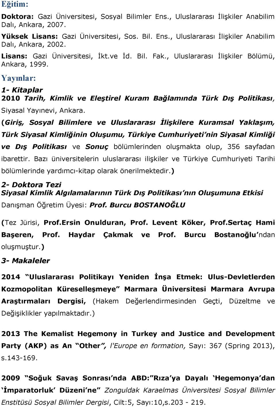 Yayınlar: 1- Kitaplar 2010 Tarih, Kimlik ve Eleştirel Kuram Bağlamında Türk Dış Politikası, Siyasal Yayınevi, Ankara.
