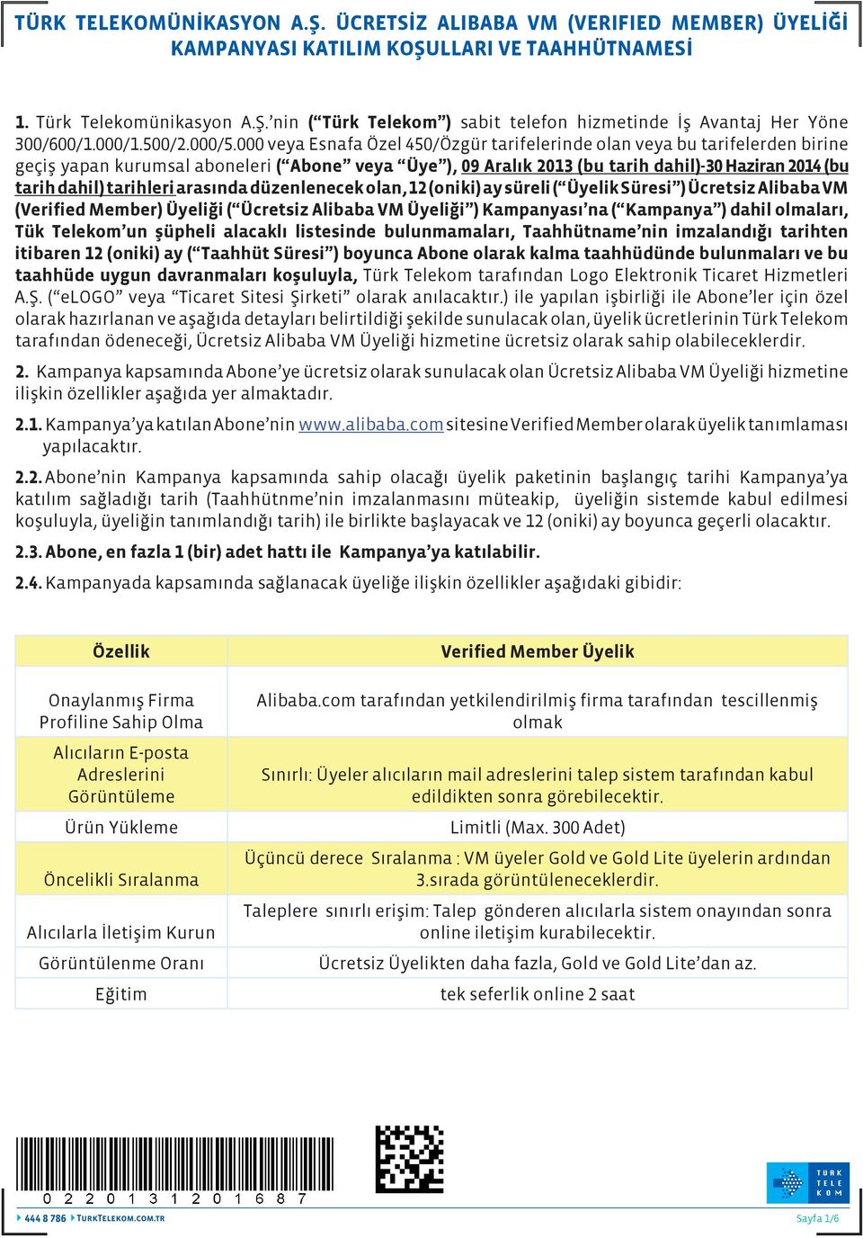 000 veya Esnafa Özel 450/Özgür tarifelerinde olan veya bu tarifelerden birine geçiş yapan kurumsal aboneleri ( Abone veya Üye ), 09 Aralık 2013 (bu tarih dahil)-30 Haziran 2014 (bu tarih dahil)