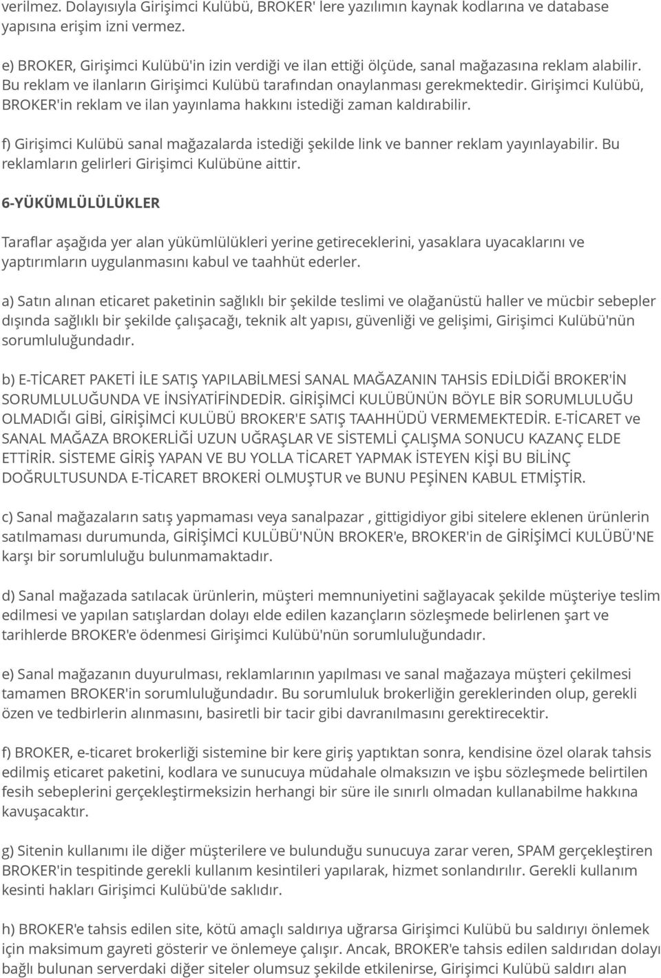 Girişimci Kulübü, BROKER'in reklam ve ilan yayınlama hakkını istediği zaman kaldırabilir. f) Girişimci Kulübü sanal mağazalarda istediği şekilde link ve banner reklam yayınlayabilir.