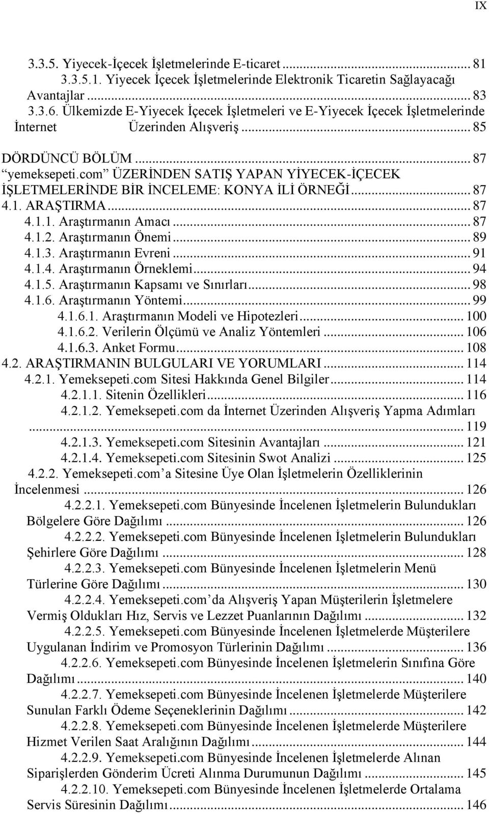 com ÜZERĠNDEN SATIġ YAPAN YĠYECEK-ĠÇECEK ĠġLETMELERĠNDE BĠR ĠNCELEME: KONYA ĠLĠ ÖRNEĞĠ... 87 4.1. ARAġTIRMA... 87 4.1.1. AraĢtırmanın Amacı... 87 4.1.2. AraĢtırmanın Önemi... 89 4.1.3.