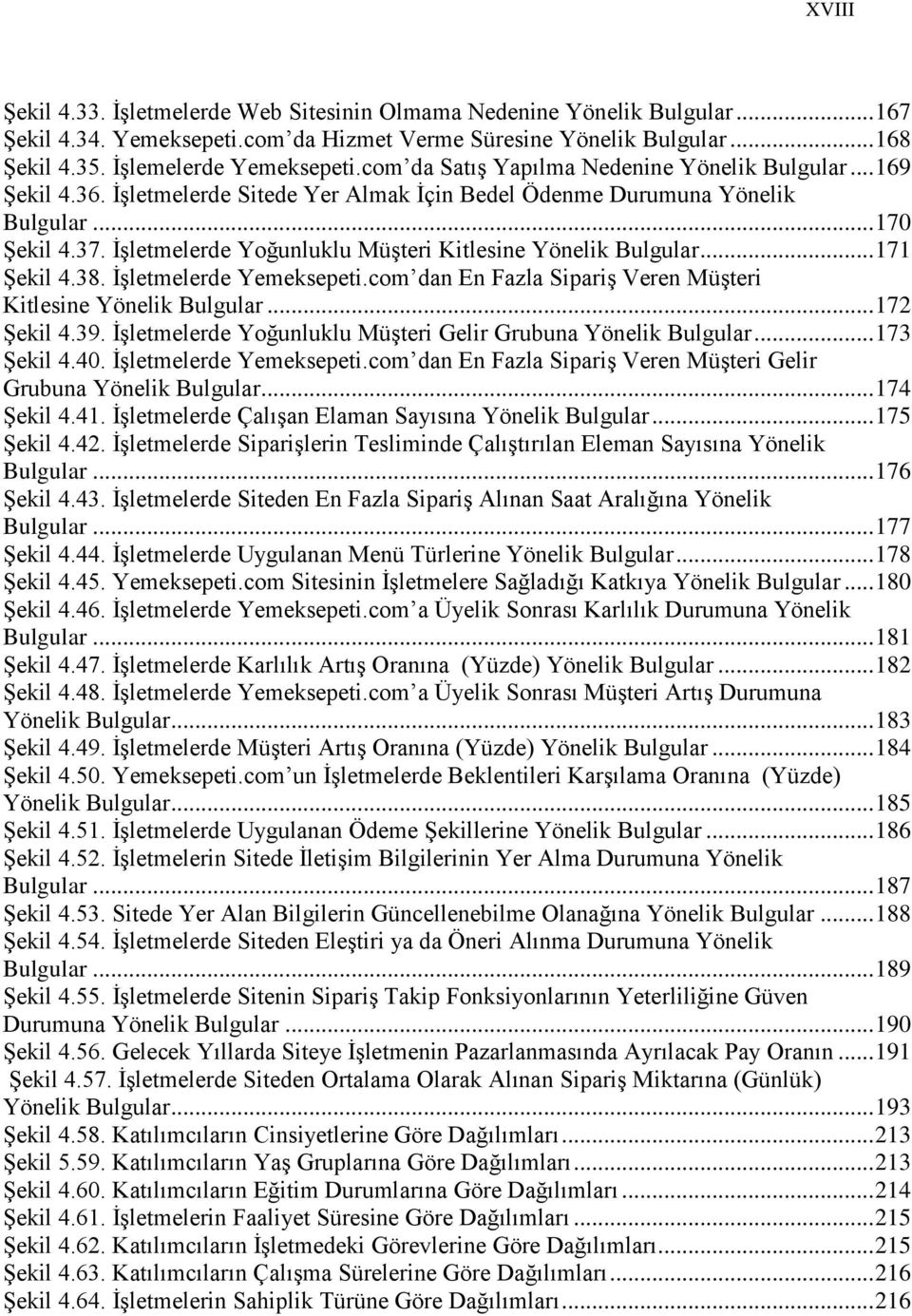 ĠĢletmelerde Yoğunluklu MüĢteri Kitlesine Yönelik Bulgular... 171 ġekil 4.38. ĠĢletmelerde Yemeksepeti.com dan En Fazla SipariĢ Veren MüĢteri Kitlesine Yönelik Bulgular... 172 ġekil 4.39.