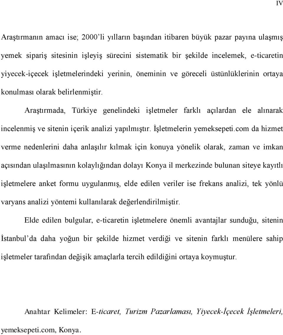 AraĢtırmada, Türkiye genelindeki iģletmeler farklı açılardan ele alınarak incelenmiģ ve sitenin içerik analizi yapılmıģtır. ĠĢletmelerin yemeksepeti.