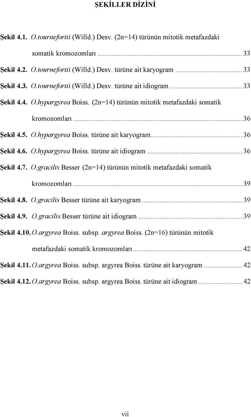 .. 36 Şekil 4.7. O.gracilis Besser (2n=14) türünün mitotik metafazdaki somatik kromozomları... 39 Şekil 4.8. O.gracilis Besser türüne ait karyogram... 39 Şekil 4.9. O.gracilis Besser türüne ait idiogram.