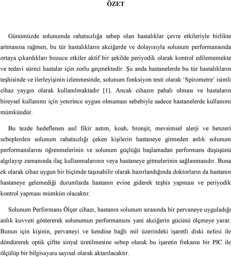 ġu anda hastanelerde bu tür hastalıkların teģhisinde ve ilerleyiģinin izlenmesinde, solunum fonksiyon testi olarak Spirometre isimli cihaz yaygın olarak kullanılmaktadır [1].