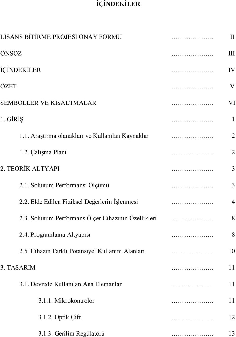 . 4 2.3. Solunum Performans Ölçer Cihazının Özellikleri.. 8 2.4. Programlama Altyapısı.. 8 2.5. Cihazın Farklı Potansiyel Kullanım Alanları.. 10 3.