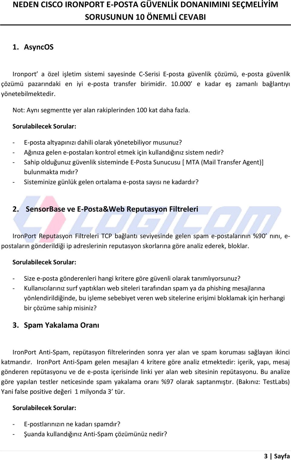 000 e kadar eş zamanlı bağlantıyı yönetebilmektedir. Not: Aynı segmentte yer alan rakiplerinden 100 kat daha fazla. - E-posta altyapınızı dahili olarak yönetebiliyor musunuz?