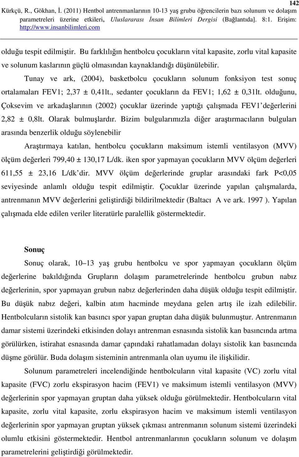 olduğunu, Çoksevim ve arkadaşlarının (2002) çocuklar üzerinde yaptığı çalışmada FEV1 değerlerini 2,82 ± 0,8lt. Olarak bulmuşlardır.