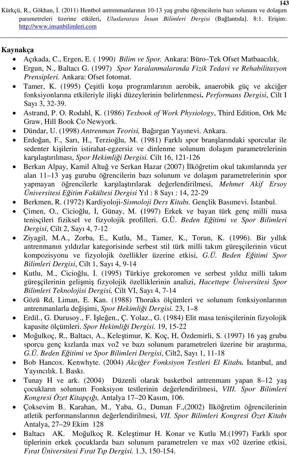 Performans Dergisi, Cilt I Sayı 3, 32-39. Astrand, P. O. Rodahl, K. (1986) Texbook of Work Physiology, Third Edition, Ork Mc Graw, Hill Book Co Newyork. Dündar, U.