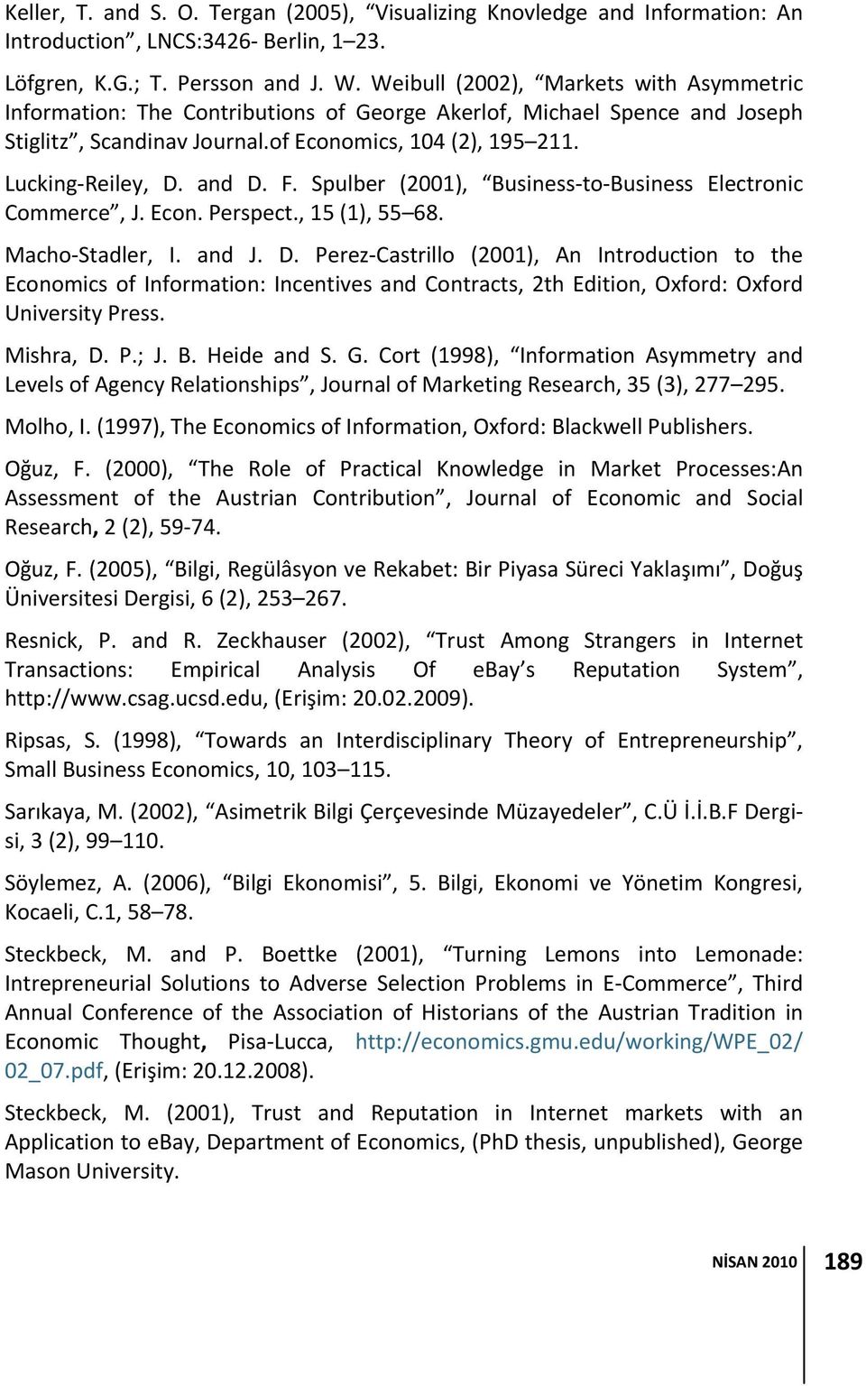 and D. F. Spulber (2001), Business to Business Electronic Commerce, J. Econ. Perspect., 15 (1), 55 68. Macho Stadler, I. and J. D. Perez Castrillo (2001), An Introduction to the Economics of Information: Incentives and Contracts, 2th Edition, Oxford: Oxford University Press.