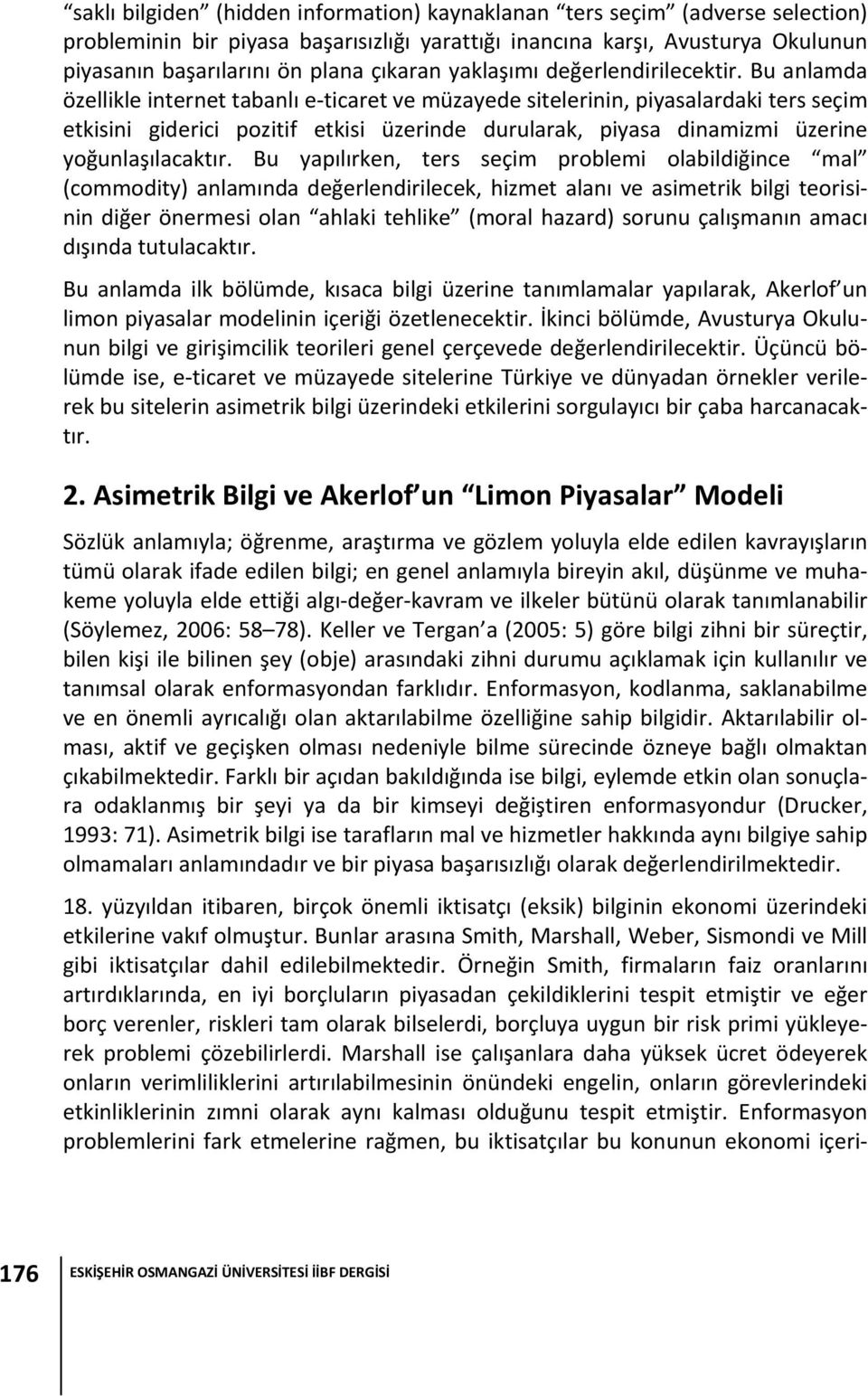 Bu anlamda özellikle internet tabanlı e ticaret ve müzayede sitelerinin, piyasalardaki ters seçim etkisini giderici pozitif etkisi üzerinde durularak, piyasa dinamizmi üzerine yoğunlaşılacaktır.