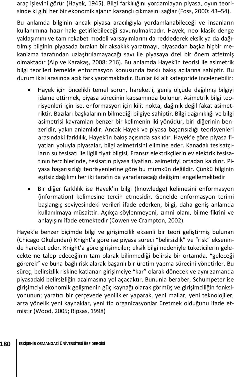 Hayek, neo klasik denge yaklaşımını ve tam rekabet modeli varsayımlarını da reddederek eksik ya da dağıtılmış bilginin piyasada bırakın bir aksaklık yaratmayı, piyasadan başka hiçbir mekanizma