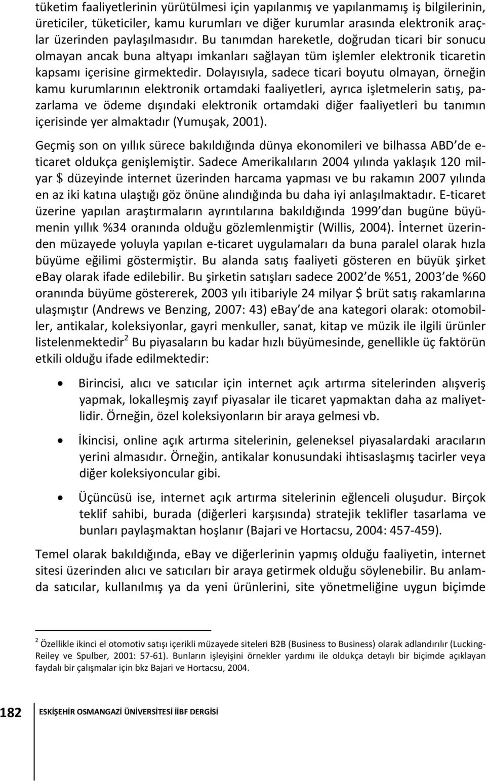 Dolayısıyla, sadece ticari boyutu olmayan, örneğin kamu kurumlarının elektronik ortamdaki faaliyetleri, ayrıca işletmelerin satış, pazarlama ve ödeme dışındaki elektronik ortamdaki diğer faaliyetleri