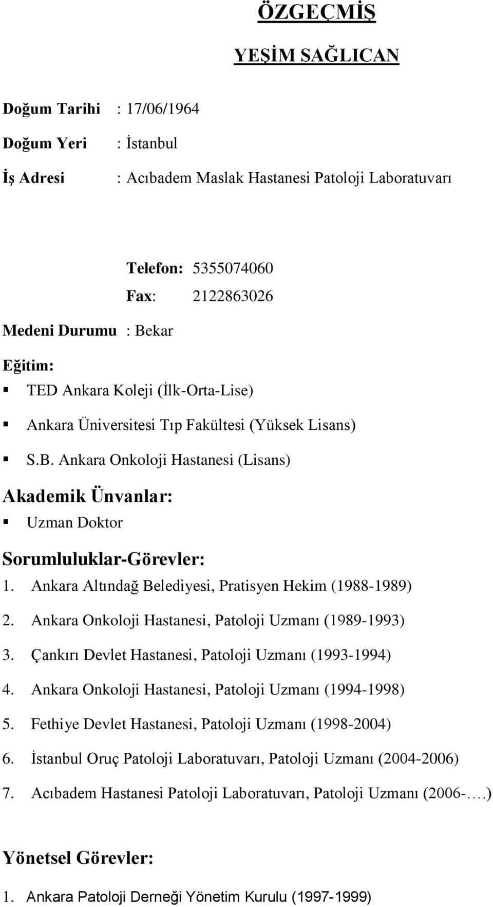 Ankara Altındağ Belediyesi, Pratisyen Hekim (1988-1989) 2. Ankara Onkoloji Hastanesi, Patoloji Uzmanı (1989-1993) 3. Çankırı Devlet Hastanesi, Patoloji Uzmanı (1993-1994) 4.