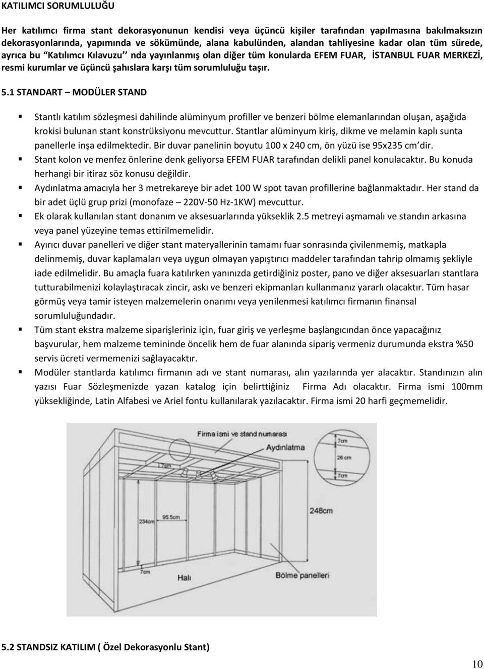 taşır. 5.1 STANDART MODÜLER STAND Stantlı katılım sözleşmesi dahilinde alüminyum profiller ve benzeri bölme elemanlarından oluşan, aşağıda krokisi bulunan stant konstrüksiyonu mevcuttur.