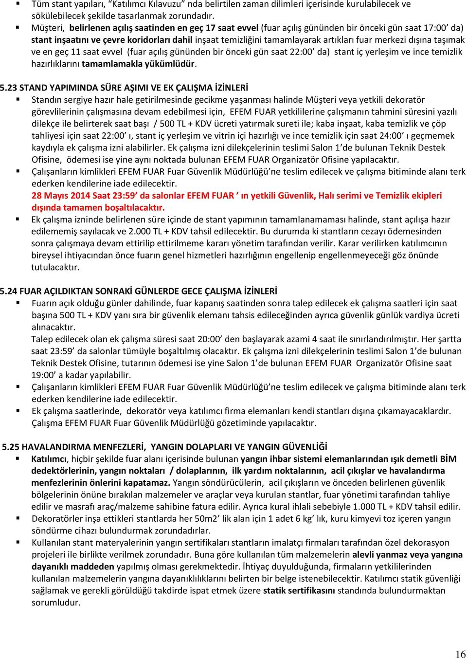 merkezi dışına taşımak ve en geç 11 saat evvel (fuar açılış gününden bir önceki gün saat 22:00 da) stant iç yerleşim ve ince temizlik hazırlıklarını tamamlamakla yükümlüdür. 5.