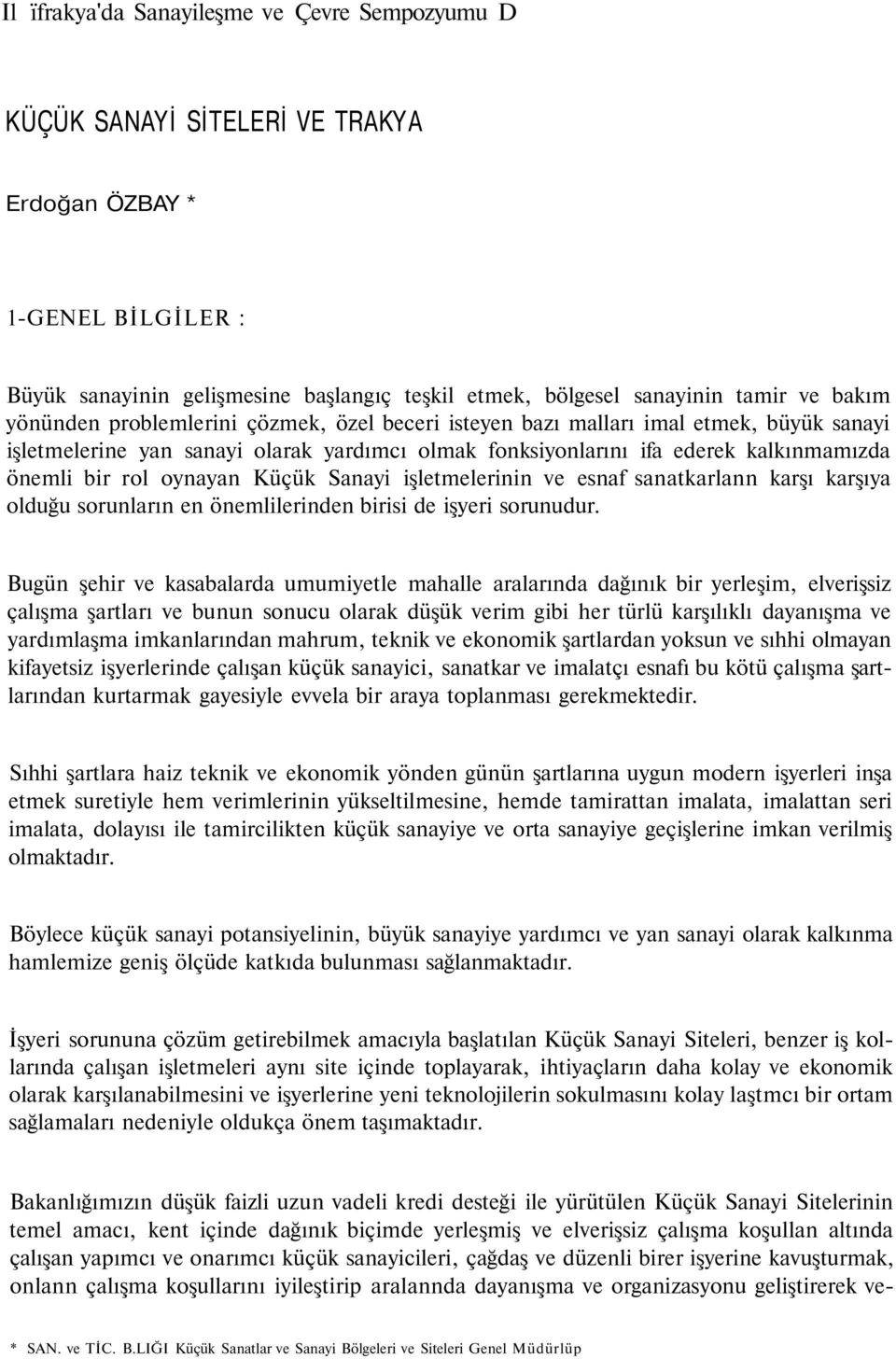 oynayan Küçük Sanayi işletmelerinin ve esnaf sanatkarlann karşı karşıya olduğu sorunların en önemlilerinden birisi de işyeri sorunudur.