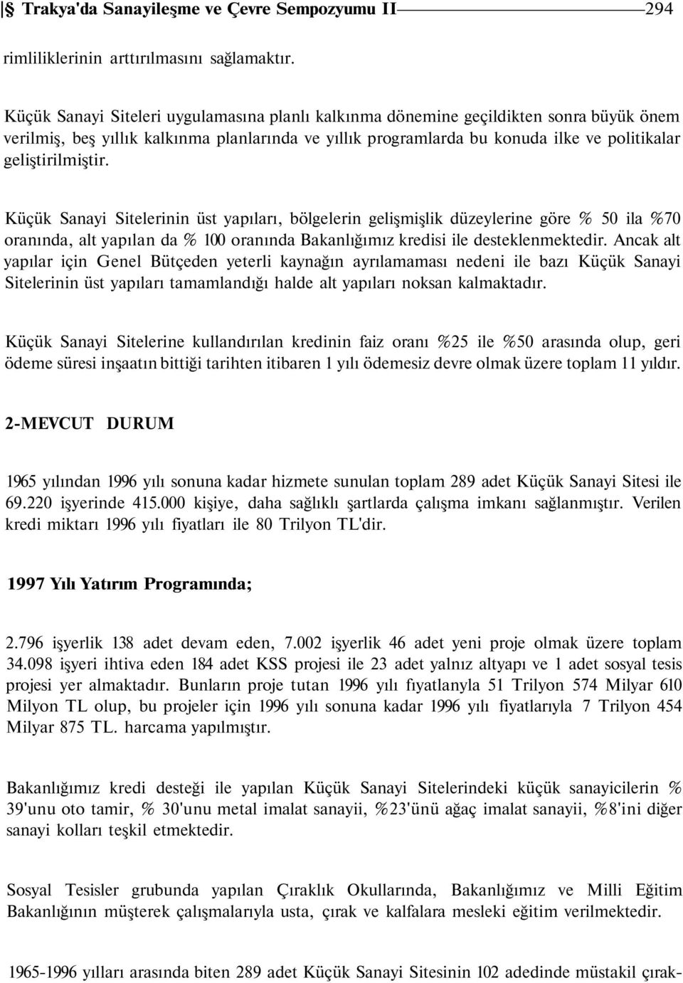 geliştirilmiştir. Küçük Sanayi Sitelerinin üst yapıları, bölgelerin gelişmişlik düzeylerine göre % 50 ila %70 oranında, alt yapılan da % 100 oranında Bakanlığımız kredisi ile desteklenmektedir.