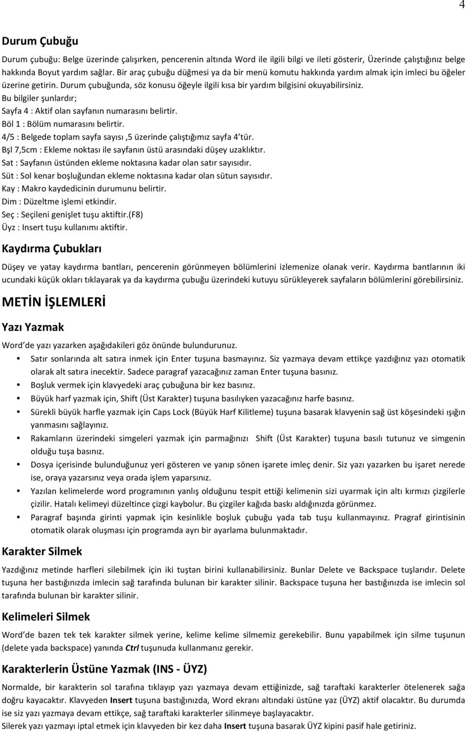 Bu bilgiler şunlardır; Sayfa 4 : Aktif olan sayfanın numarasını belirtir. Böl 1 : Bölüm numarasını belirtir. 4/5 : Belgede toplam sayfa sayısı,5 üzerinde çalıştığımız sayfa 4 tür.