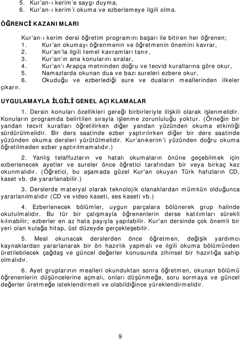 Kur an ı Arapça metninden doğru ve tecvid kurallarına göre okur, 5. Namazlarda okunan dua ve bazı sureleri ezbere okur, 6. Okuduğu ve ezberlediği sure ve duaların meallerinden ilkeler çıkarır.