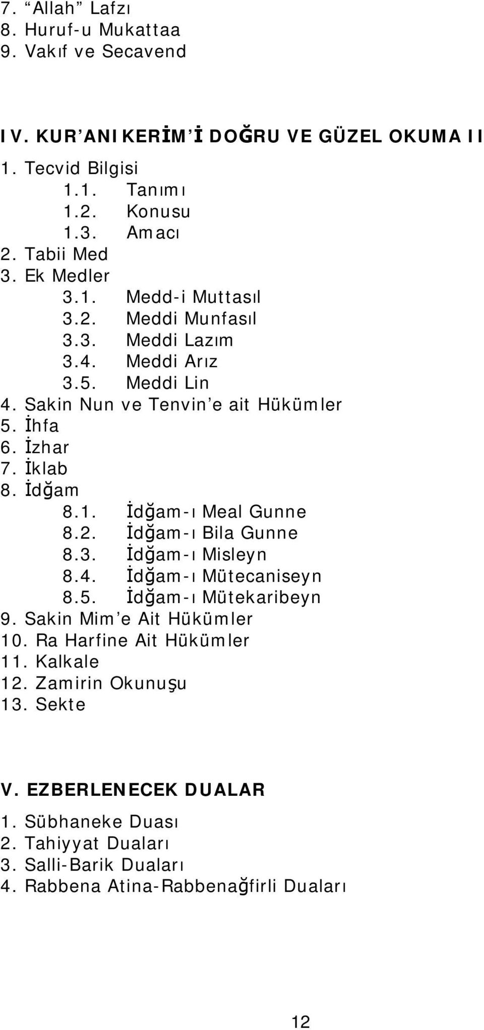 İdğam 8.1. İdğam-ı Meal Gunne 8.2. İdğam-ı Bila Gunne 8.3. İdğam-ı Misleyn 8.4. İdğam-ı Mütecaniseyn 8.5. İdğam-ı Mütekaribeyn 9. Sakin Mim e Ait Hükümler 10.