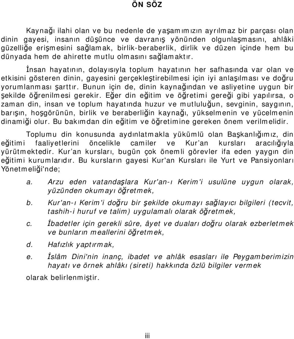 İnsan hayatının, dolayısıyla toplum hayatının her safhasında var olan ve etkisini gösteren dinin, gayesini gerçekleştirebilmesi için iyi anlaşılması ve doğru yorumlanması şarttır.