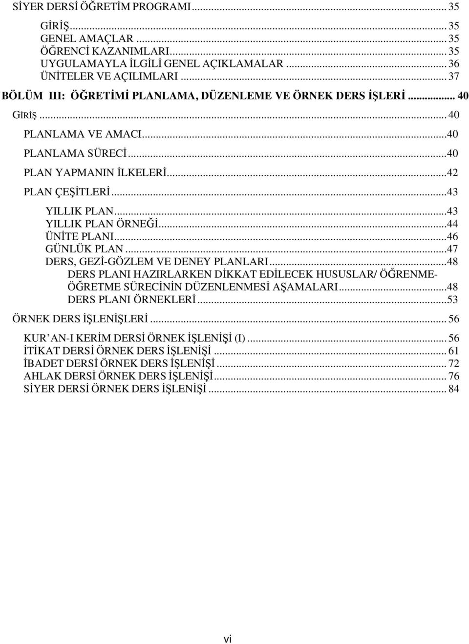 ..43 YILLIK PLAN ÖRNEĞİ...44 ÜNİTE PLANI...46 GÜNLÜK PLAN...47 DERS, GEZİ-GÖZLEM VE DENEY PLANLARI.