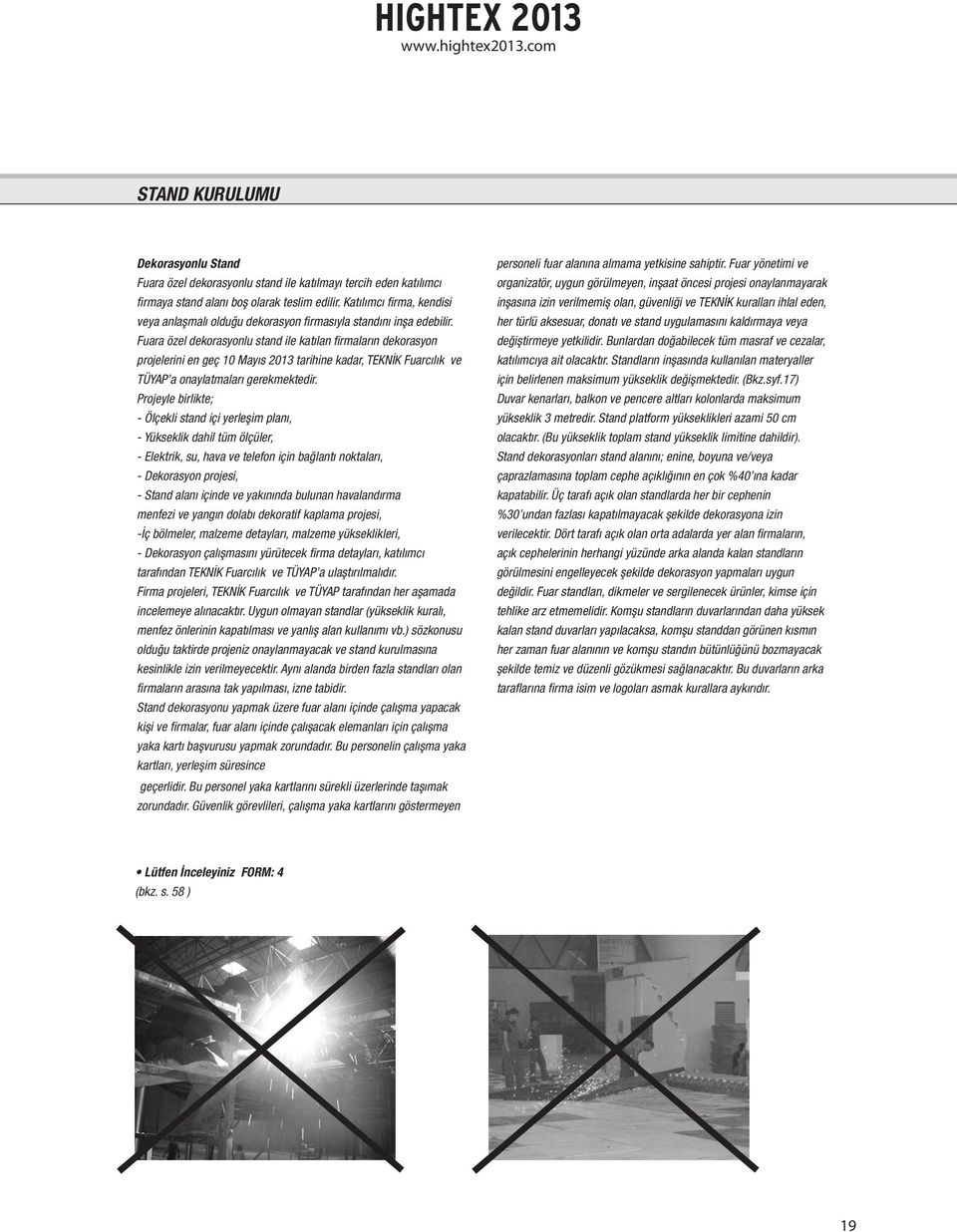 Fuara özel dekorasyonlu stand ile katılan firmaların dekorasyon projelerini en geç 10 Mayıs 2013 tarihine kadar, TEKNİK Fuarcılık ve TÜYAP a onaylatmaları gerekmektedir.