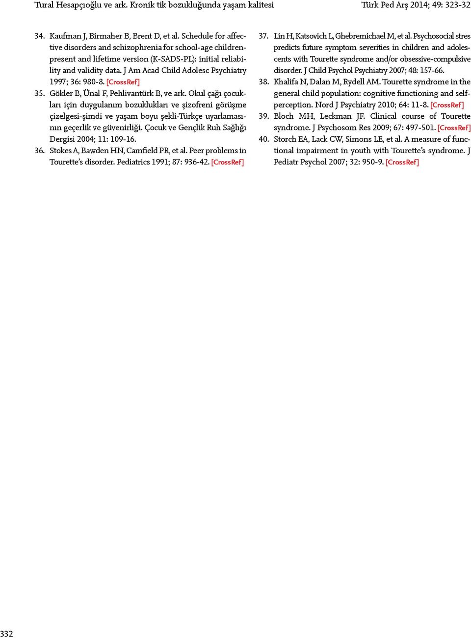 J Am Acad Child Adolesc Psychiatry 1997; 36: 980-8. [CrossRef ] 35. Gökler B, Ünal F, Pehlivantürk B, ve ark.