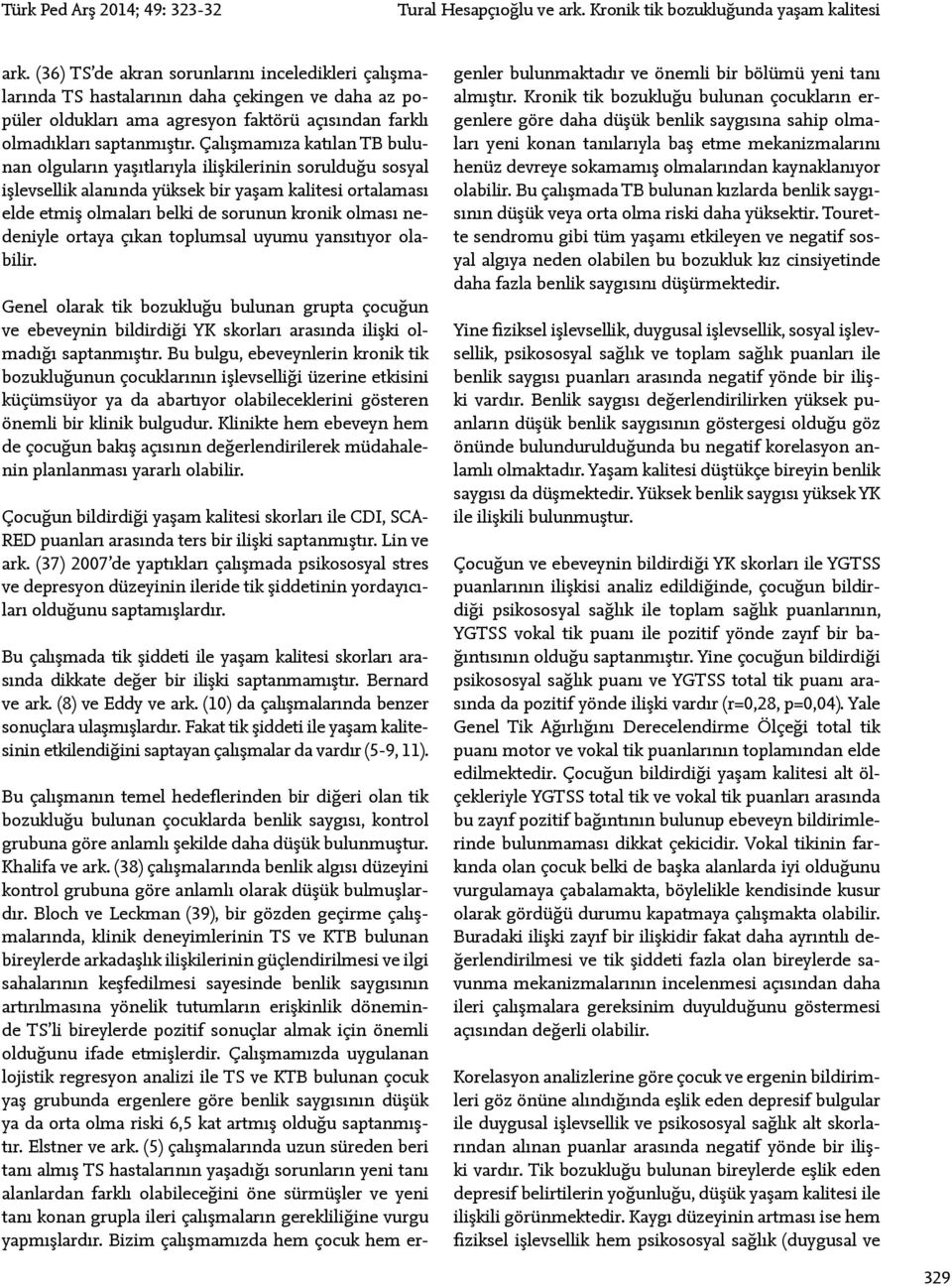 Çalışmamıza katılan TB bulunan olguların yaşıtlarıyla ilişkilerinin sorulduğu sosyal işlevsellik alanında yüksek bir yaşam kalitesi ortalaması elde etmiş olmaları belki de sorunun kronik olması