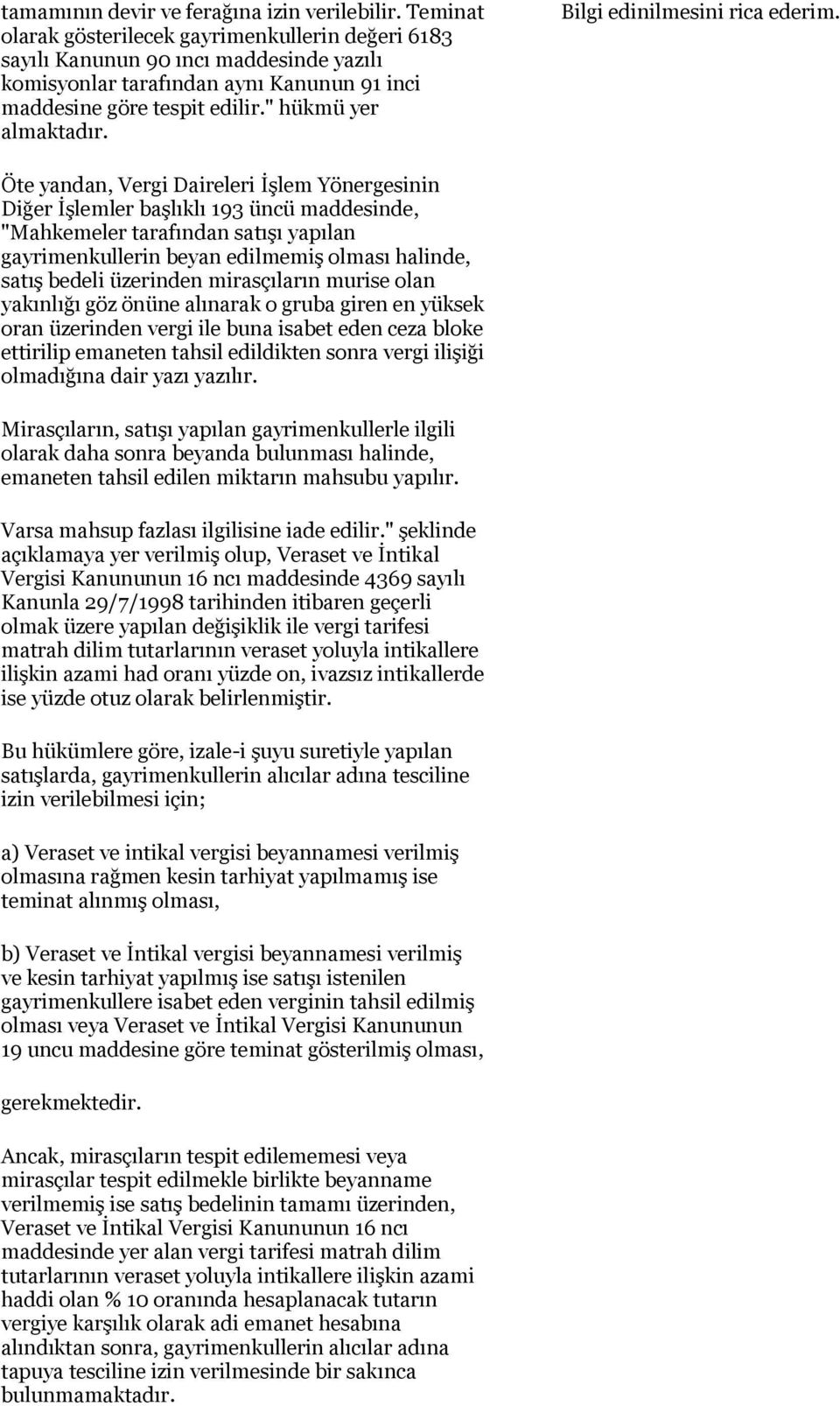 Öte yandan, Vergi Daireleri İşlem Yönergesinin Diğer İşlemler başlıklı 193 üncü maddesinde, "Mahkemeler tarafından satışı yapılan gayrimenkullerin beyan edilmemiş olması halinde, satış bedeli