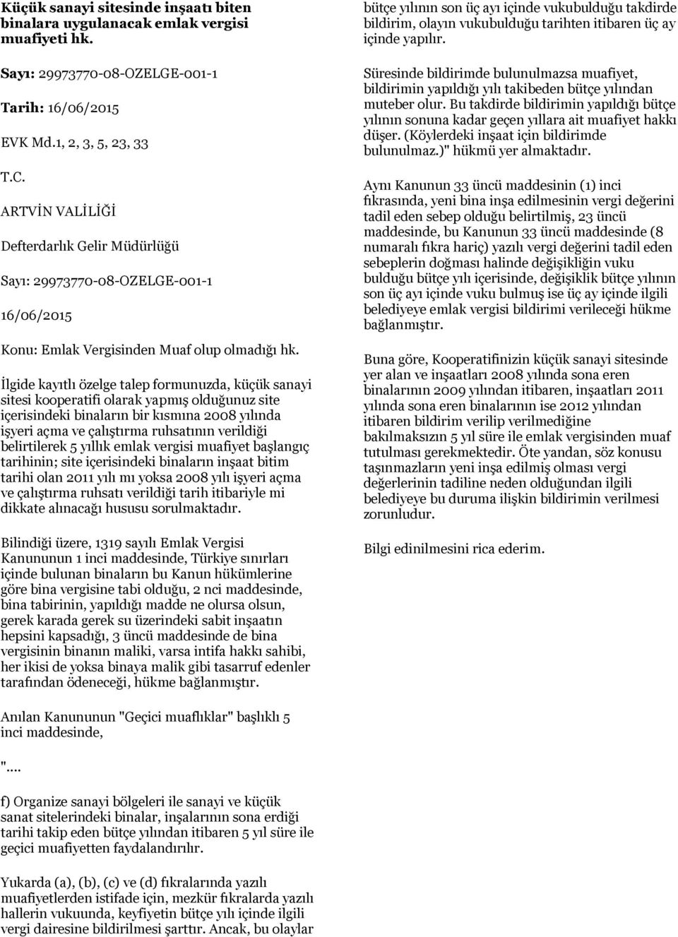 İlgide kayıtlı özelge talep formunuzda, küçük sanayi sitesi kooperatifi olarak yapmış olduğunuz site içerisindeki binaların bir kısmına 2008 yılında işyeri açma ve çalıştırma ruhsatının verildiği