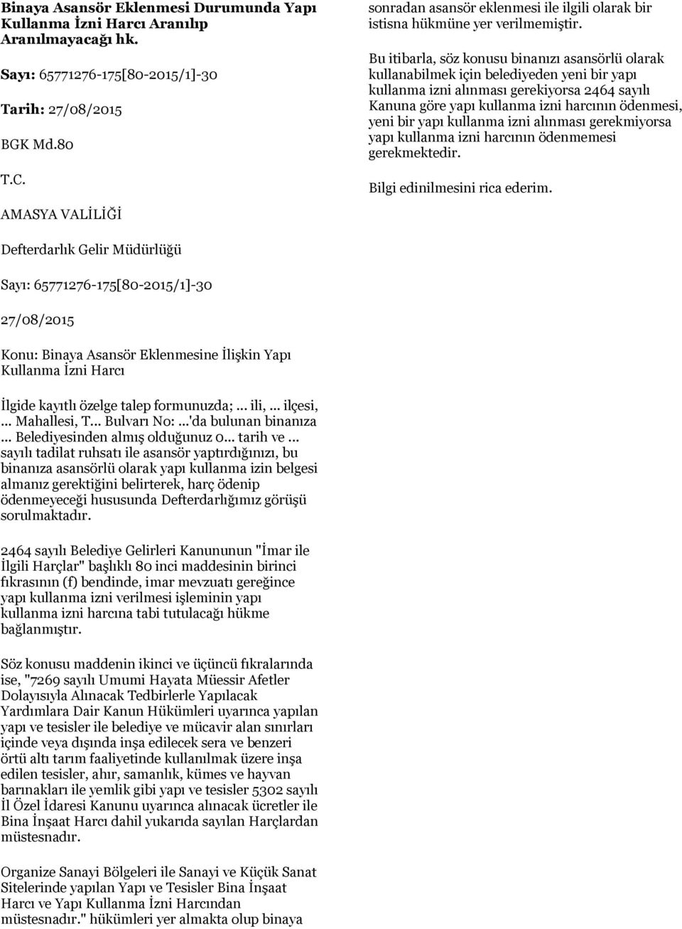 Bu itibarla, söz konusu binanızı asansörlü olarak kullanabilmek için belediyeden yeni bir yapı kullanma izni alınması gerekiyorsa 2464 sayılı Kanuna göre yapı kullanma izni harcının ödenmesi, yeni