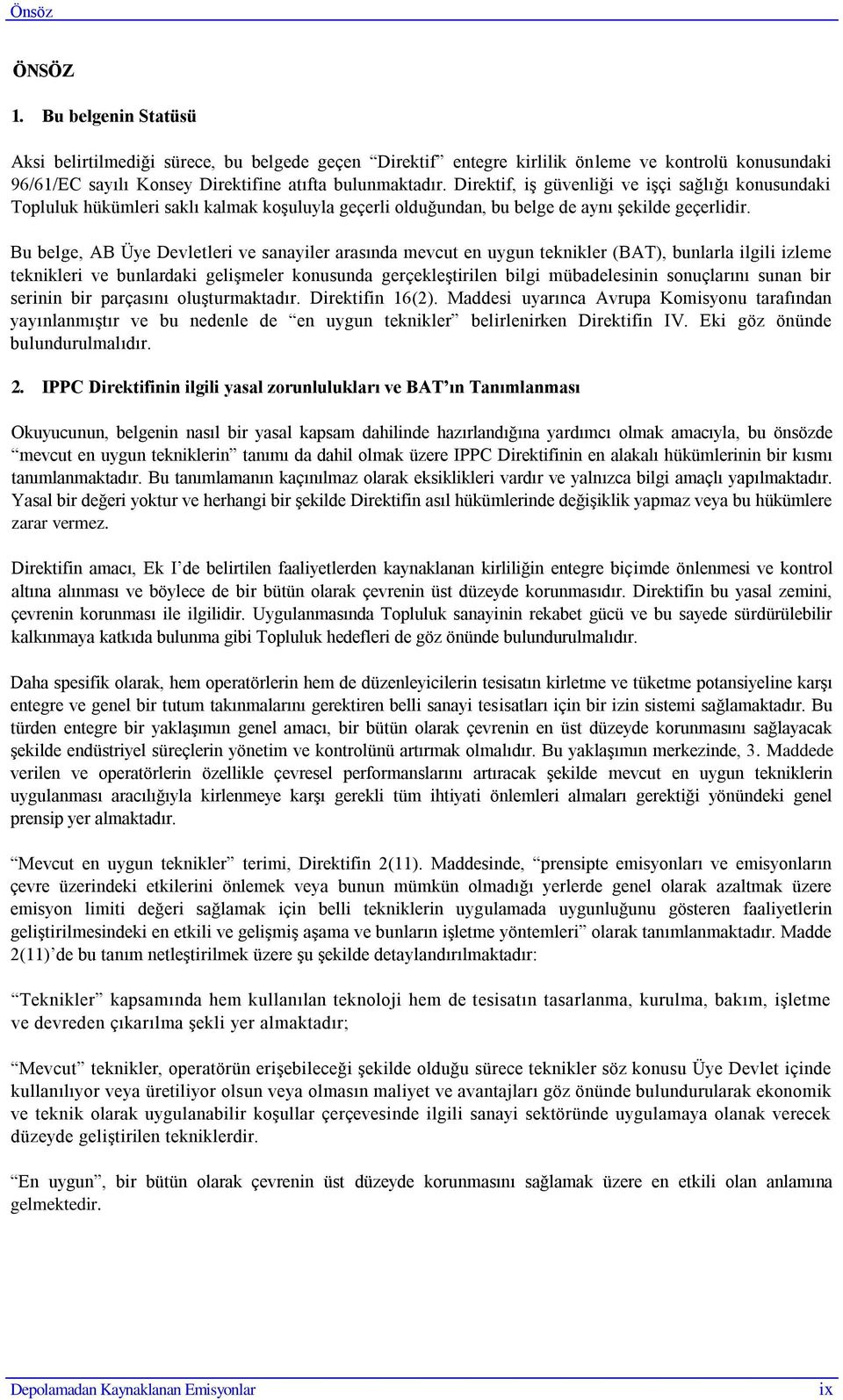 Bu belge, AB Üye Devletleri ve sanayiler arasında mevcut en uygun teknikler (BAT), bunlarla ilgili izleme teknikleri ve bunlardaki geliģmeler konusunda gerçekleģtirilen bilgi mübadelesinin