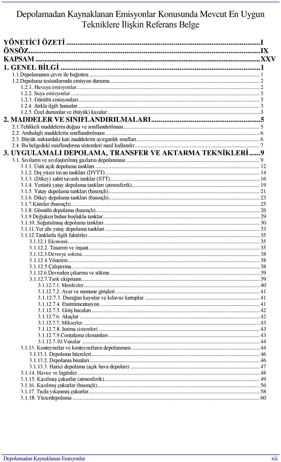 Özel durumlar ve (büyük) kazalar... 3 2. MADDELER VE SINIFLANDIRILMALARI...5 2.1.Tehlikeli maddelerin doğası ve sınıflandırılması... 5 2.2. Ambalajlı maddelerin sınıflandırılması... 6 2.3. Büyük miktardaki katı maddelerin ayırganlık sınıfları.