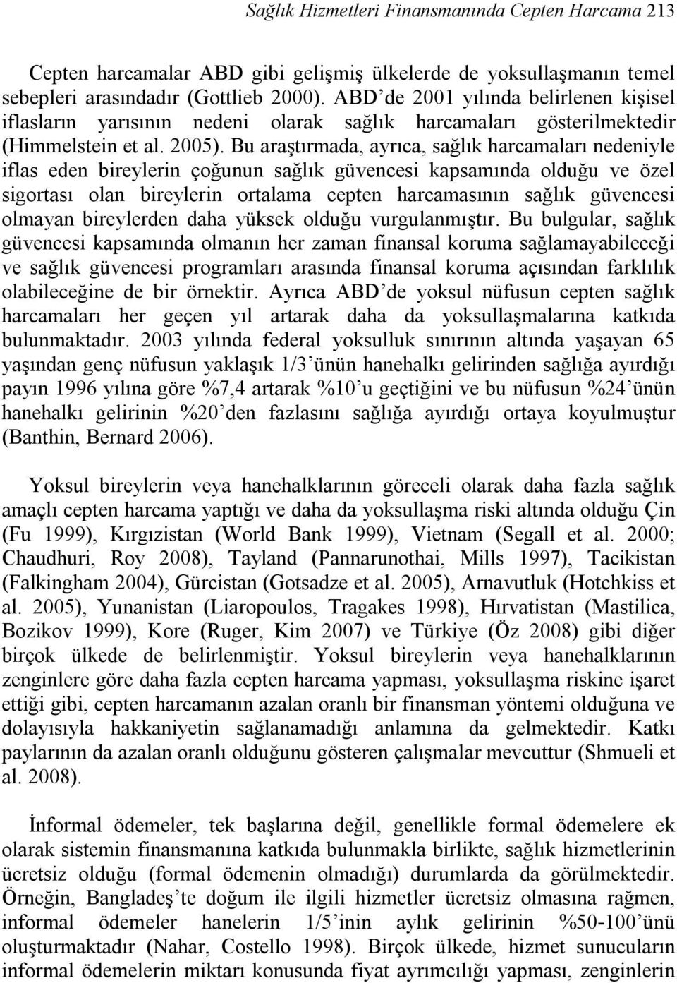 Bu araştırmada, ayrıca, sağlık harcamaları nedeniyle iflas eden bireylerin çoğunun sağlık güvencesi kapsamında olduğu ve özel sigortası olan bireylerin ortalama cepten harcamasının sağlık güvencesi